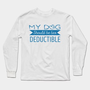 My Dog should be tax deductible - funny dogs design Long Sleeve T-Shirt